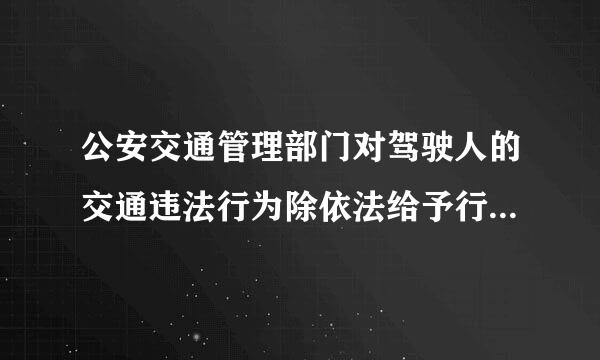 公安交通管理部门对驾驶人的交通违法行为除依法给予行政处罚外,实行下列且预哪种制度？