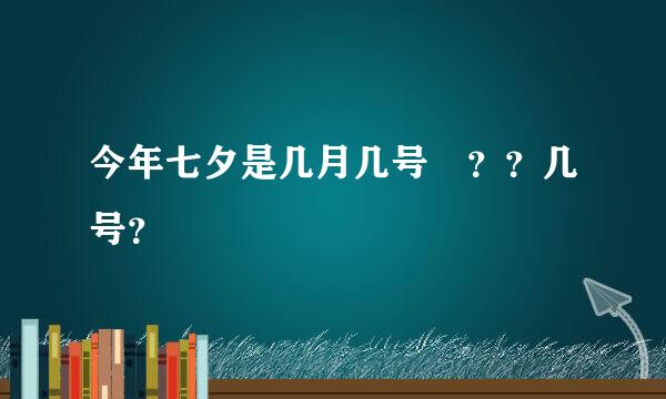 今年七夕是几月几号 ？？几号？