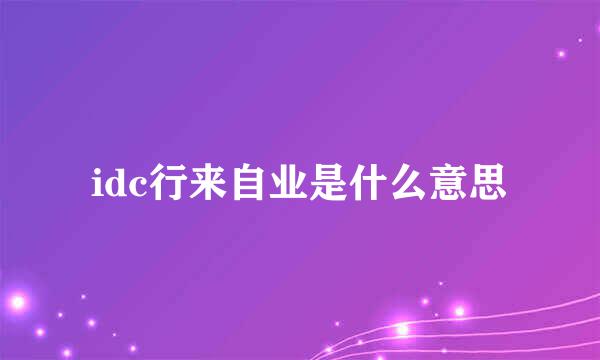 idc行来自业是什么意思