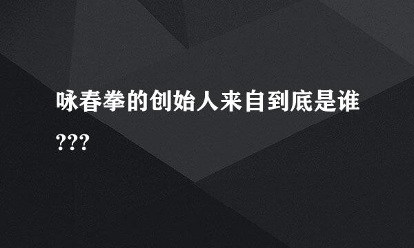 咏春拳的创始人来自到底是谁???