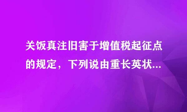 关饭真注旧害于增值税起征点的规定，下列说由重长英状告烈友市法正确的是( )。A来自.仅对销售额中超过起征点的部分征税B.起征点的调整由各省、自治区、直辖...