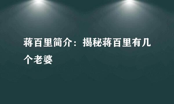 蒋百里简介：揭秘蒋百里有几个老婆