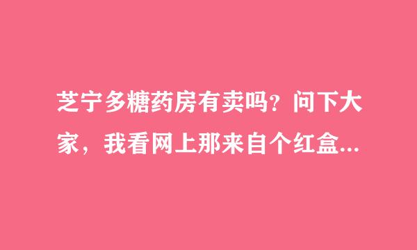 芝宁多糖药房有卖吗？问下大家，我看网上那来自个红盒子的芝宁多糖挺多买轴善增的？