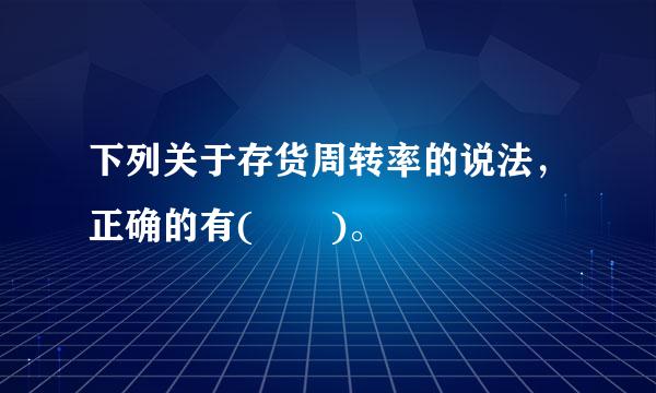 下列关于存货周转率的说法，正确的有(  )。