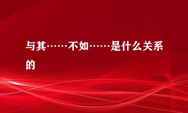 与其……不如……是什么关系的