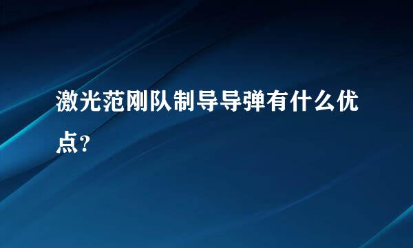 激光范刚队制导导弹有什么优点？