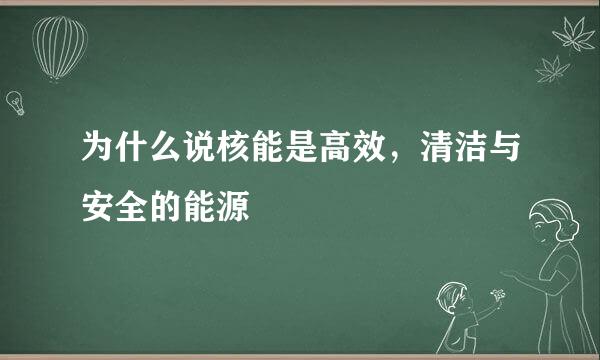 为什么说核能是高效，清洁与安全的能源