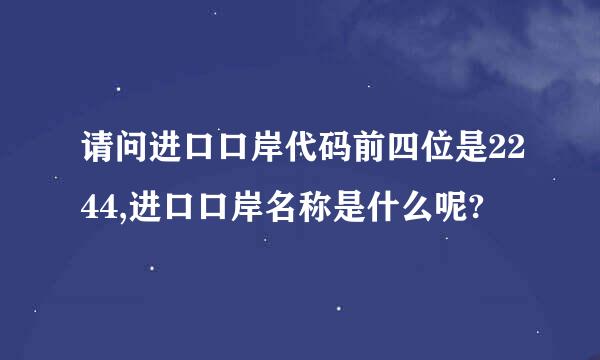 请问进口口岸代码前四位是2244,进口口岸名称是什么呢?