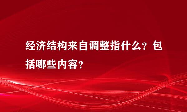 经济结构来自调整指什么？包括哪些内容？