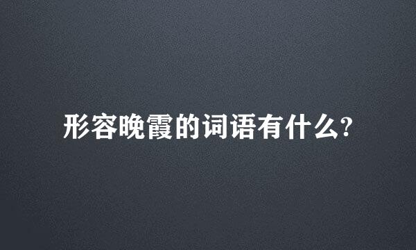 形容晚霞的词语有什么?