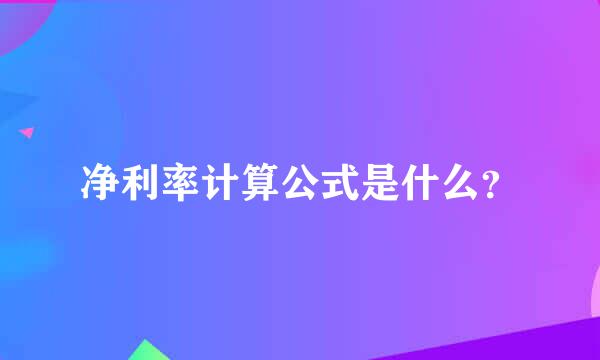 净利率计算公式是什么？