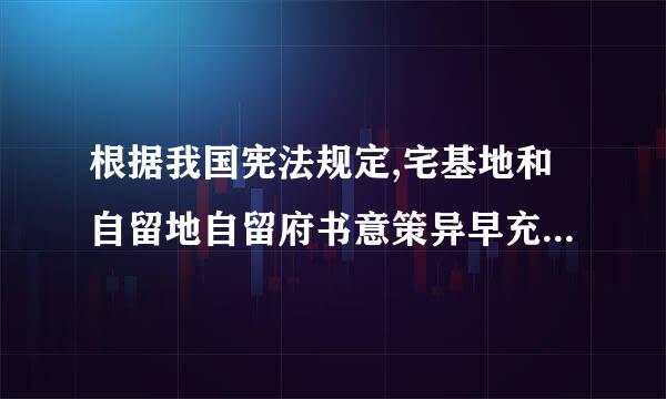 根据我国宪法规定,宅基地和自留地自留府书意策异早充整山属于什么?