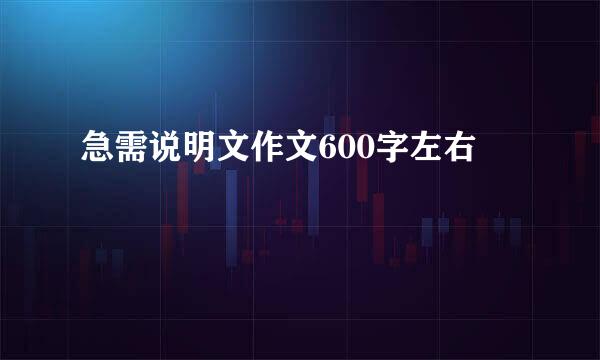 急需说明文作文600字左右