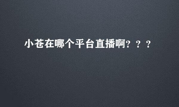 小苍在哪个平台直播啊？？？