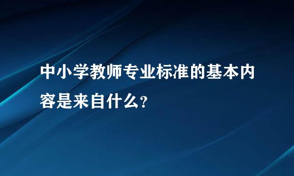 中小学教师专业标准的基本内容是来自什么？