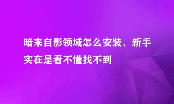 暗来自影领域怎么安装，新手实在是看不懂找不到