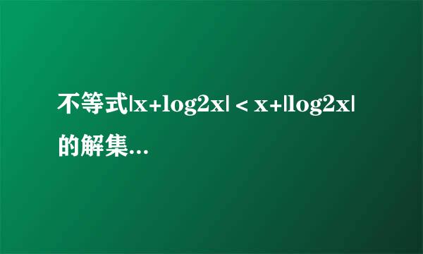 不等式|x+log2x|＜x+|log2x|的解集是_____．