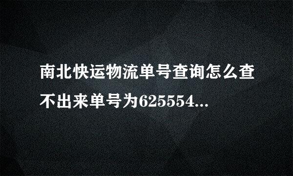 南北快运物流单号查询怎么查不出来单号为6255548帮我查一下胜着更军所准剧久振风审