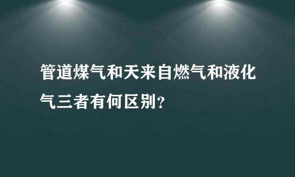 管道煤气和天来自燃气和液化气三者有何区别？