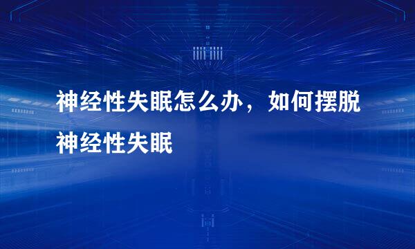 神经性失眠怎么办，如何摆脱神经性失眠