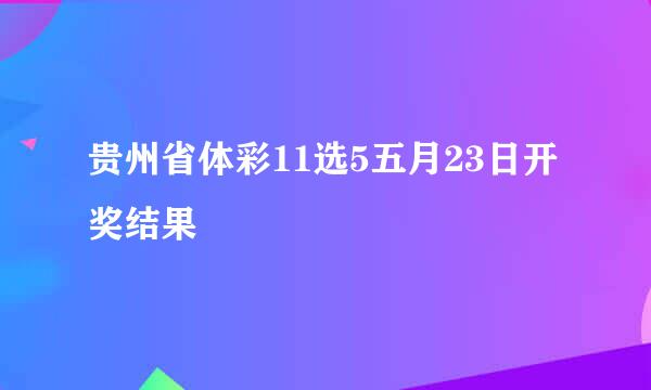 贵州省体彩11选5五月23日开奖结果