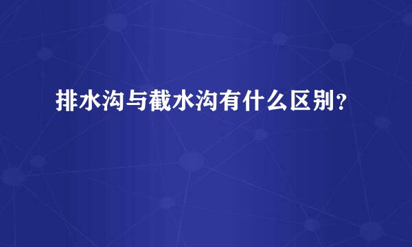 排水沟与截水沟有什么区别？