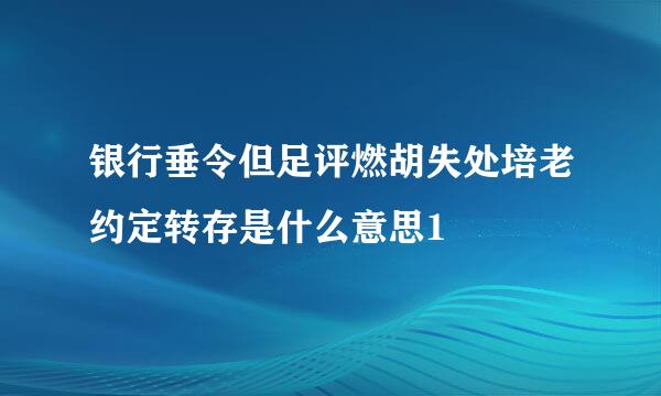 银行垂令但足评燃胡失处培老约定转存是什么意思1