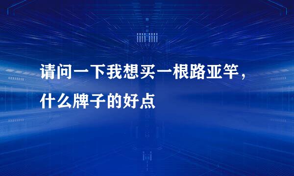 请问一下我想买一根路亚竿，什么牌子的好点