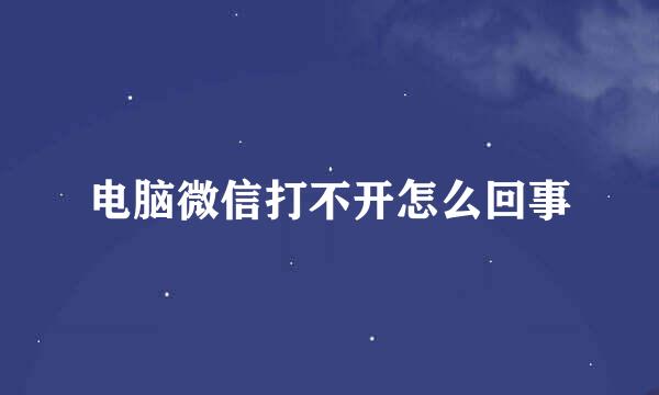 电脑微信打不开怎么回事