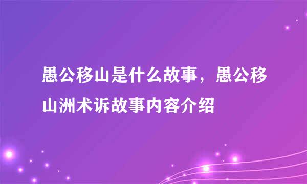 愚公移山是什么故事，愚公移山洲术诉故事内容介绍