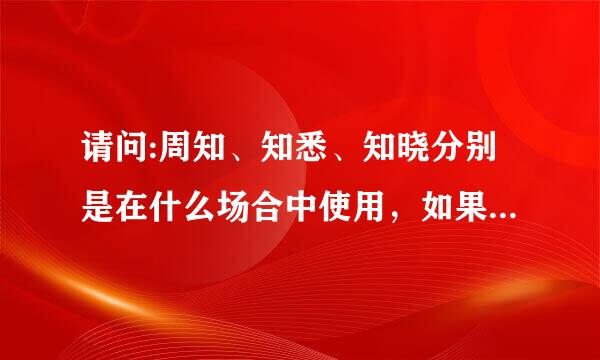 请问:周知、知悉、知晓分别是在什么场合中使用，如果是在邮件中向领导汇报，那个词比较恰当?谢谢