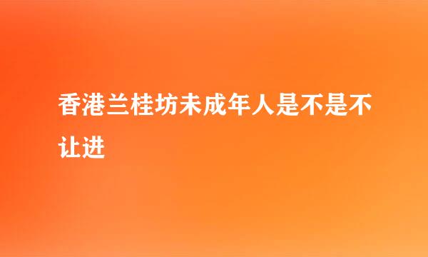 香港兰桂坊未成年人是不是不让进