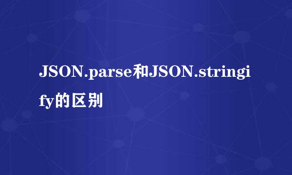 JSON.parse和JSON.stringify的区别