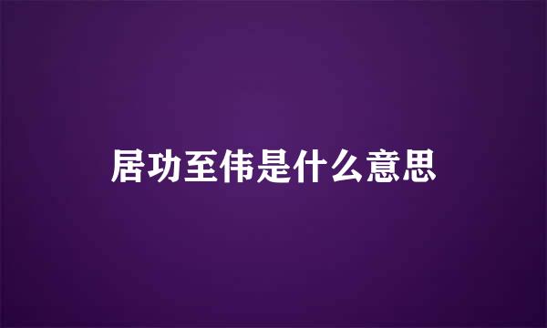 居功至伟是什么意思