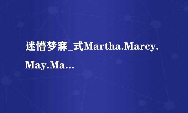 迷懵梦寐_式Martha.Marcy.May.Marlene.2011.Blu-ray.720p.x26稳命扩4.DTS高清完整版下载感激不尽