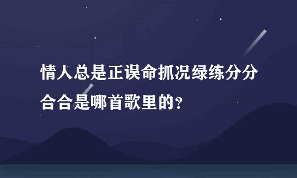 情人总是正误命抓况绿练分分合合是哪首歌里的？