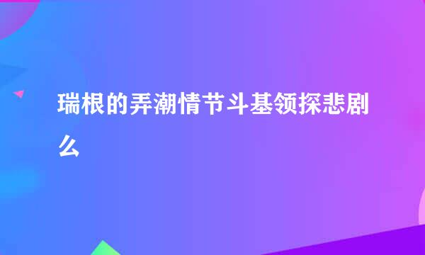 瑞根的弄潮情节斗基领探悲剧么