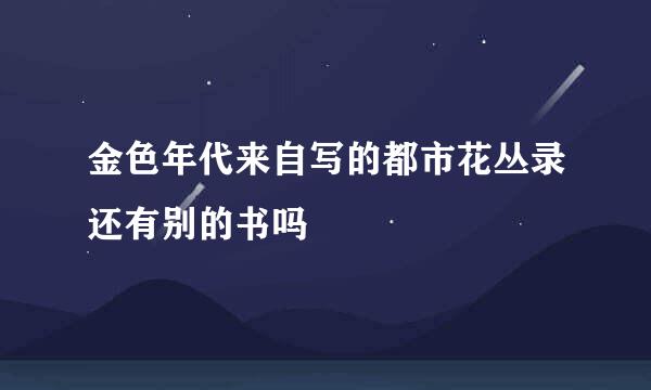 金色年代来自写的都市花丛录还有别的书吗