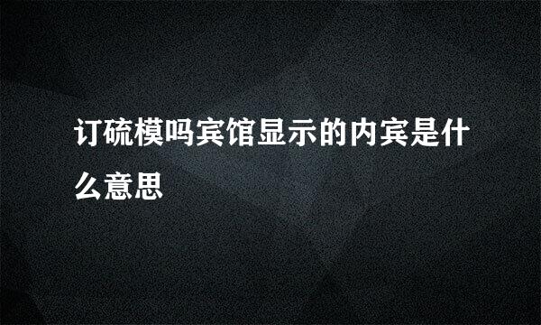 订硫模吗宾馆显示的内宾是什么意思