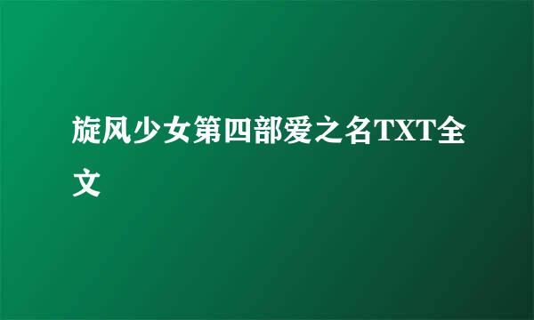 旋风少女第四部爱之名TXT全文