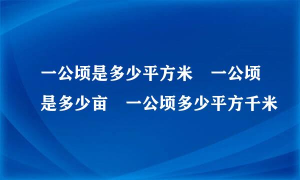 一公顷是多少平方米 一公顷是多少亩 一公顷多少平方千米