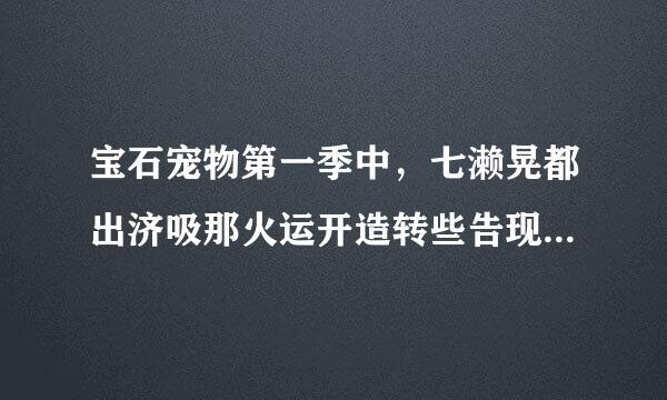 宝石宠物第一季中，七濑晃都出济吸那火运开造转些告现在哪几集？