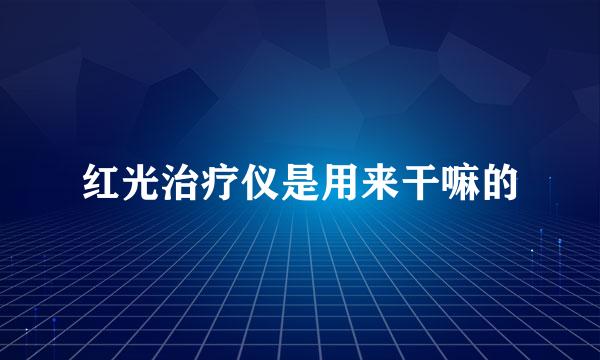 红光治疗仪是用来干嘛的