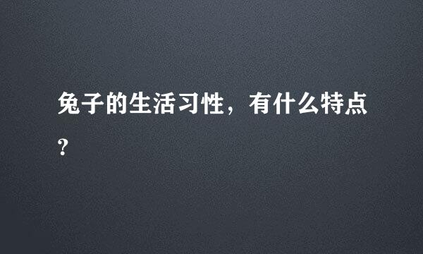 兔子的生活习性，有什么特点？