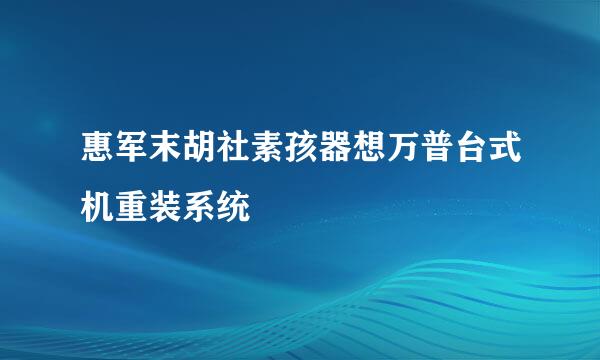 惠军末胡社素孩器想万普台式机重装系统