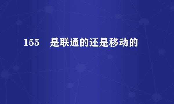 155 是联通的还是移动的