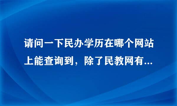 请问一下民办学历在哪个网站上能查询到，除了民教网有统一的查询网站吗？