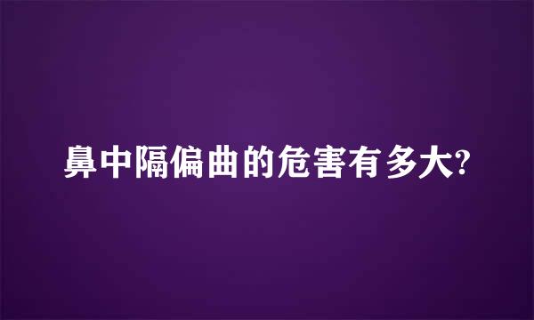 鼻中隔偏曲的危害有多大?