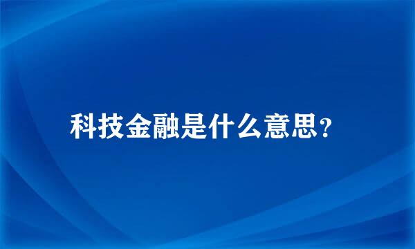 科技金融是什么意思？