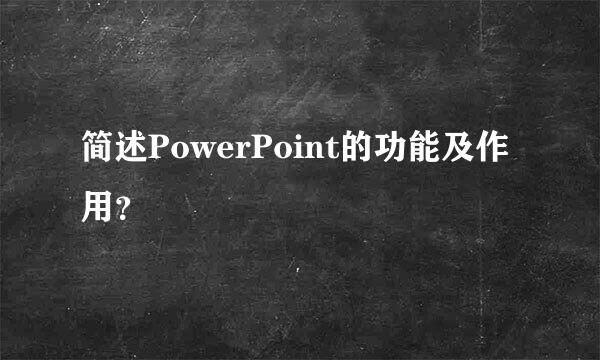 简述PowerPoint的功能及作用？